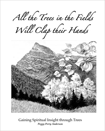 The book below is an inspirational writing based on the symbolism of trees in the Bible. It can be an evangelistic gift as well as a devotional item. Illustrated in black and white pencil drawings, this book is for sale on Amazon books. Search All the Trees in the Fields Will Clap their Hands by Peggy Perry Anderson.